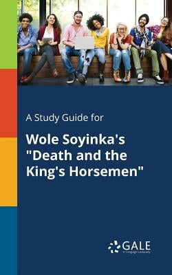 A Study Guide for Wole Soyinka's "Death and the King's Horsemen" Paperback Gale, Study Guides