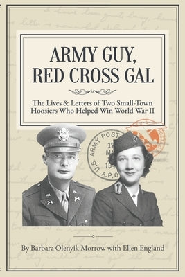 Army Guy, Red Cross Gal: The Lives & Letters of Two Small-Town Hoosiers Who Helped Win World War II Paperback Pale Oak Publishing