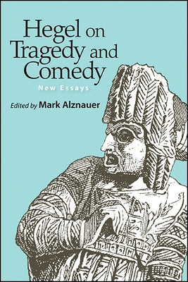 Hegel on Tragedy and Comedy: New Essays Paperback State University of New York Press
