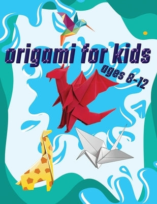 Origami For Kids Ages 8-12: 40 Easy Models With Step-by-Step Paperback Independently Published
