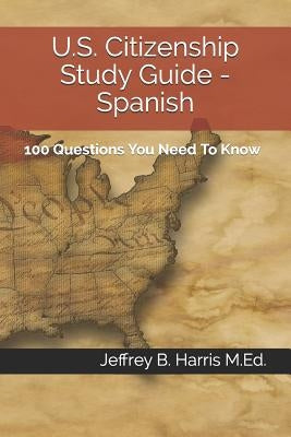 U.S. Citizenship Study Guide - Spanish: 100 Questions You Need To Know Paperback Createspace Independent Publishing Platform