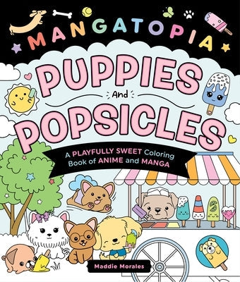 Mangatopia: Puppies and Popsicles: A Playfully Sweet Coloring Book of Anime and Manga Paperback Castle Point Books