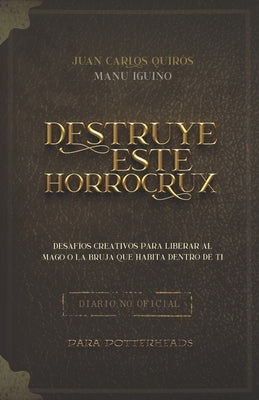 Destruye este Horrocrux: Desafíos creativos para Potterheads by Iguiño, Manu Corrales