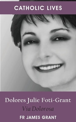Catholic Lives: Dolores Julie Foti-Grant, Via Dolorosa Paperback Connor Court Publishing Pty Ltd