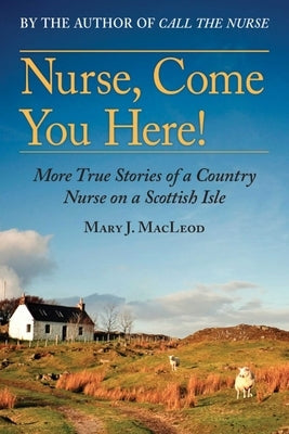Nurse, Come You Here!, 2: More True Stories of a Country Nurse on a Scottish Isle (the Country Nurse Series, Book Two) Paperback Arcade Publishing