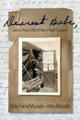 Dearest Babe, Letters from a World War II Flight Surgeon Paperback Dearest Babe
