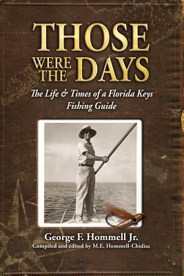 Those Were The Days: The Life & Times of a Florida Keys Fishing Guide Me Hommell Chidiac
