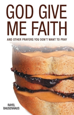God Give Me Faith: And Other Prayers You Don't Want to Pray Paperback FriesenPress