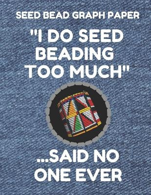 Seed Bead Graph Paper: Book for Designing Seed Beading Patterns, 8.5 by 11 Inches, Large Size, Funny Too Much Denim Cover Paperback Independently Published