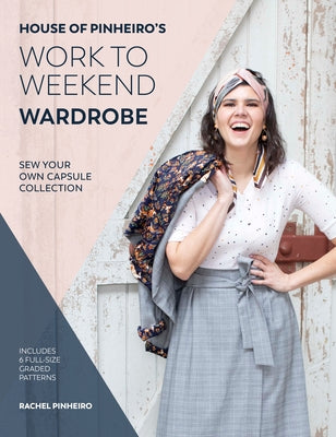 House of Pinheiro's Work to Weekend Wardrobe: Sew Your Own Capsule Collection Paperback David & Charles