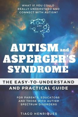 Autism and Asperger's Syndrome: The Easy-to-Understand and Practical Guide for Parents, Educators and Those with Autism Spectrum Disorders: What if yo Paperback Independently Published