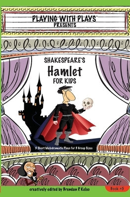Shakespeare's Hamlet for Kids: 3 Short Melodramatic Plays for 3 Group Sizes Paperback Playing with Plays