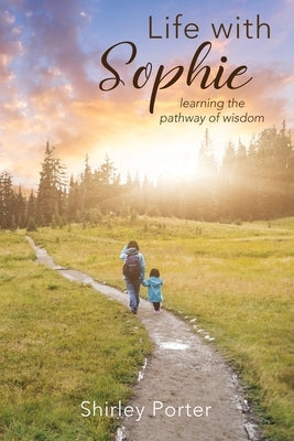 Life With Sophie: Learning the Pathway of Wisdom Paperback Trilogy Christian Publishing