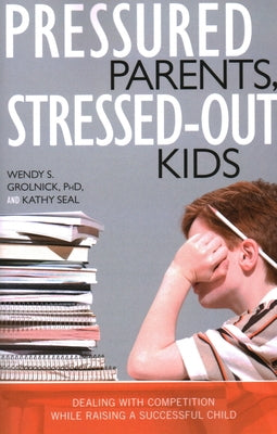 Pressured Parents, Stressed-out Kids: Dealing With Competition While Raising a Successful Child Paperback Prometheus Books