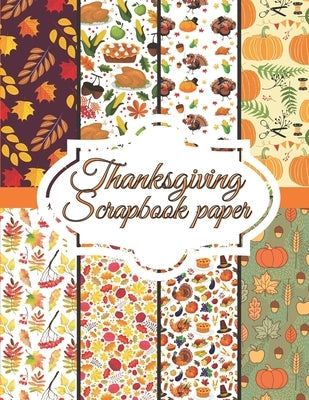 Thanksgiving Scrapbook paper: Scrapbook Paper for Thanksgiving Holiday size 8.5 "x 11"- Decorative Craft Pages for Gift Wrapping, Journaling and Car Paperback Independently Published