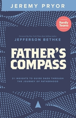 Father's Compass: 21 Insights to Guide Dads Through the Journey of Fatherhood Paperback Family Teams