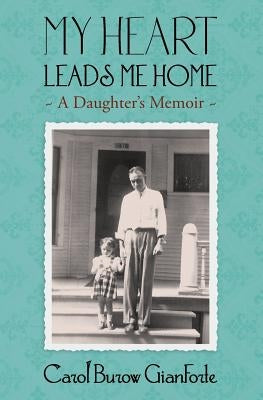 My Heart Leads Me Home: A Daughter's Memoir Paperback Gianforte Productions