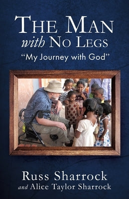 The Man with No Legs: "My Journey with God" Paperback Xulon Press
