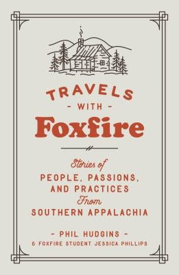 Travels with Foxfire: Stories of People, Passions, and Practices from Southern Appalachia Anchor Books