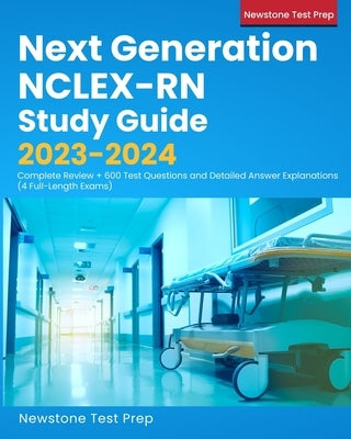 Next Generation NCLEX-RN Study Guide 2023-2024: Complete Review + 600 Test Questions and Detailed Answer Explanations (4 Full-Length Exams) Paperback Newstone Test Prep