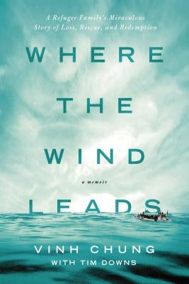 Where the Wind Leads: A Refugee Family's Miraculous Story of Loss, Rescue, and Redemption Thomas Nelson