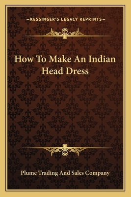 How To Make An Indian Head Dress Paperback Kessinger Publishing