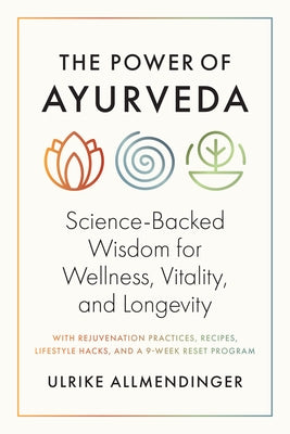 The Power of Ayurveda: Science-Backed Wisdom for Wellness, Vitality, and Longevity by Allmendinger, Ulli