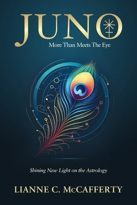 Juno, More Than Meets The Eye: Shining New Light on the Astrology by McCafferty, Lianne C.