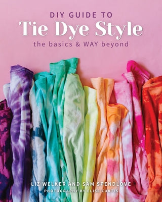 DIY Guide to Tie Dye Style: The Basics & Way Beyond Paperback C&T Publishing