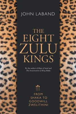 The Eight Zulu Kings: From Shaka to Goodwill Zwelithini Paperback Jonathan Ball Publishers