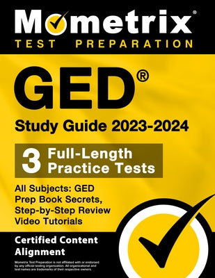 GED Study Guide 2023-2024 All Subjects - 3 Full-Length Practice Tests, GED Prep Book Secrets, Step-By-Step Review Video Tutorials: [Certified Content Paperback Mometrix Media LLC