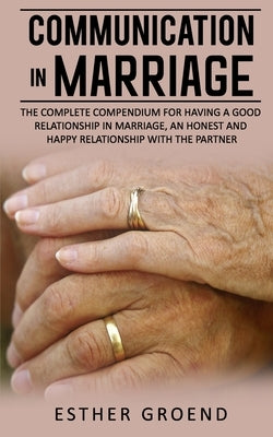 Communication in Marriage: The Complete Compendium for Having a Good Relationship in Marriage, an Honest and Happy Relationship with the Partner Paperback Independently Published