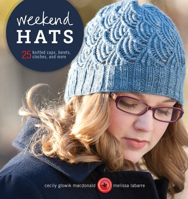 Weekend Hats: 25 Knitted Caps, Berets, Cloches, and More Paperback Interweave Press