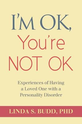 I'm OK, You're Not OK: Experiences of Having a Loved One with a Personality Disorder Paperback Createspace Independent Publishing Platform