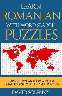 Learn Romanian with Word Search Puzzles: Learn Romanian Language Vocabulary with Challenging Word Find Puzzles for All Ages Paperback Createspace Independent Publishing Platform