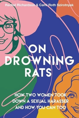 On Drowning Rats: How Two Women Took Down a Sexual Harasser and How You Can Too Paperback Girl Part Publishing & Productions
