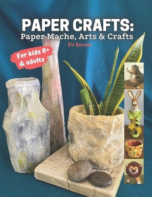 Paper Crafts: Paper Mache, Arts and Crafts for Kids and Adults Paperback Independently Published