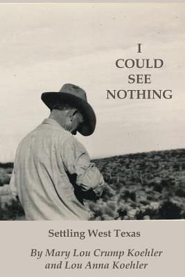 I Could See Nothing: Settling West Texas Paperback Lou Anna Koehler