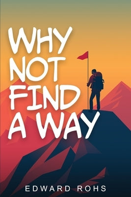 Why Not Find A Way by A. Rohs, Edward