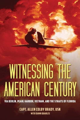 Witnessing the American Century: Via Berlin, Pearl Harbor, Vietnam, and the Straits of Florida Kent State University Press
