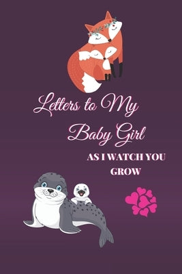 Letters to My Baby Girl As I Watch You Grow: 120 Pages Blank Lined Journal to Write In. Gift for New Parents Mother Son and Daughter. Mom And Daughter Paperback Independently Published
