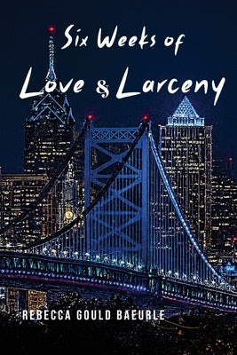 Six Weeks of Love & Larceny by Baeurle, Rebecca Gould