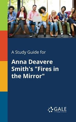 A Study Guide for Anna Deavere Smith's "Fires in the Mirror" Paperback Gale, Study Guides