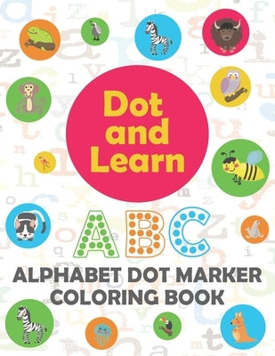 Alphabet Dot marker coloring book: Alphabet learning dot marker coloring book for Toddler, Preschool, Kindergarten, Girls, Boys. Paperback Independently Published