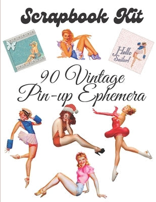 Scrapbook kit - 90 Vintage Pin-up Ephemera: Ephemera Elements for Decoupage, Notebooks, Journaling or Scrapbooks. Retro Sexy Girls illustrations, clip Paperback Independently Published