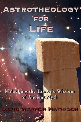 Astrotheology for Life: Unlocking the Esoteric Wisdom of Ancient Myth Paperback Beowulf Books