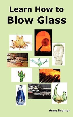 Learn How to Blow Glass: Glass Blowing Techniques, Step by Step Instructions, Necessary Tools and Equipment. Paperback Psylon Press