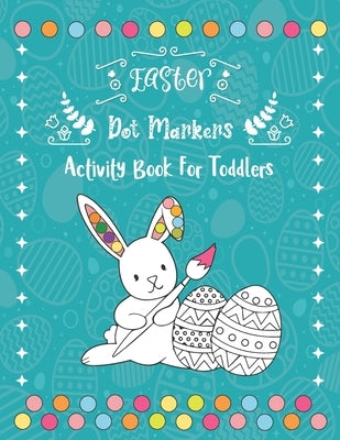 Easter Dot Markers Activity Book For Toddlers: 30 Cute and Fun Easter Stuff Bunny, Egg, Basket - Easy Guided BIG DOTS - Easter Dot Marker Coloring Boo Paperback Independently Published