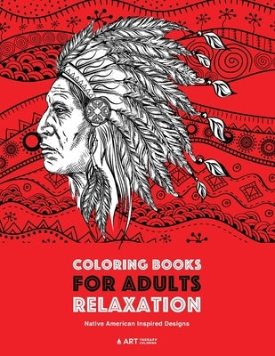 Coloring Books for Adults Relaxation: Native American Inspired Designs: Stress Relieving Patterns For Relaxation; Owls, Eagles, Wolves, Buffalo, Totem Paperback Art Therapy Coloring