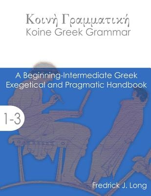 Koine Greek Grammar: A Beginning-Intermediate Exegetical and Pragmatic Handbook Paperback Glossahouse